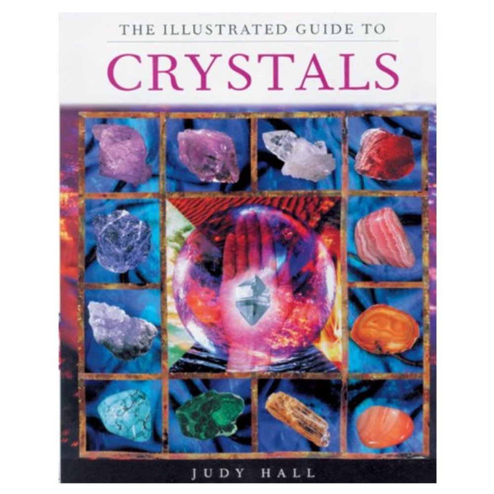 The Illustrated Guide to Crystals, by Judy Hall